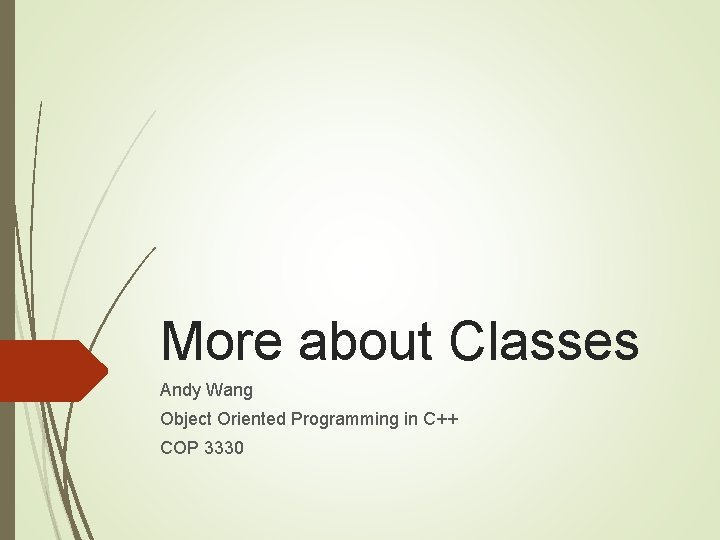 More about Classes Andy Wang Object Oriented Programming in C++ COP 3330 