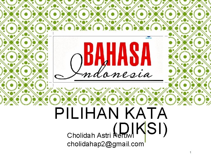 PILIHAN KATA (DIKSI) Cholidah Astri Pertiwi cholidahap 2@gmail. com 1 