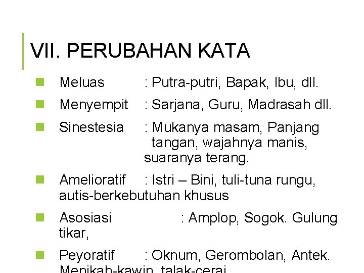 VII. PERUBAHAN KATA n Meluas : Putra-putri, Bapak, Ibu, dll. n Menyempit : Sarjana,