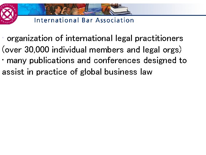  • organization of international legal practitioners (over 30, 000 individual members and legal