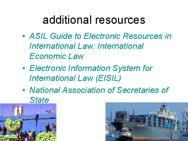 additional resources • ASIL Guide to Electronic Resources in International Law: International Economic Law