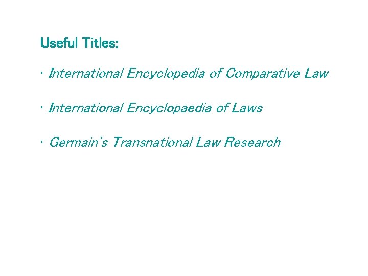 Useful Titles: • International Encyclopedia of Comparative Law • International Encyclopaedia of Laws •