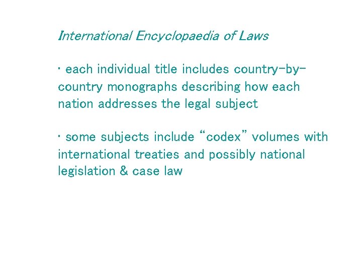 International Encyclopaedia of Laws • each individual title includes country-bycountry monographs describing how each