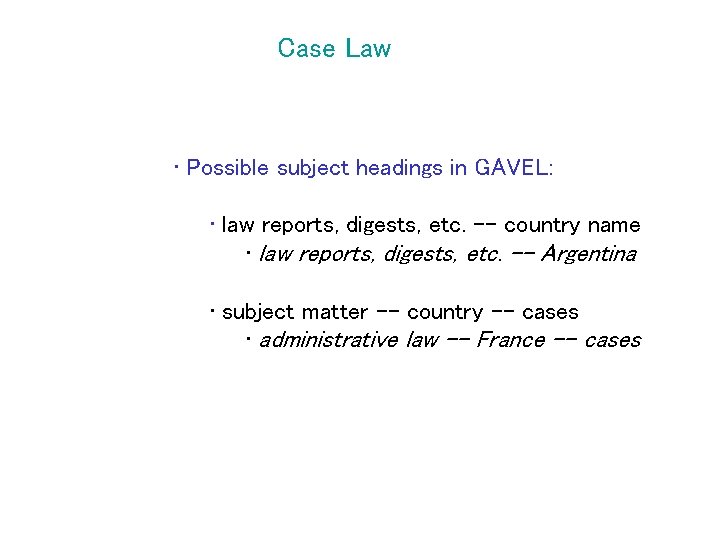 Case Law • Possible subject headings in GAVEL: • law reports, digests, etc. --