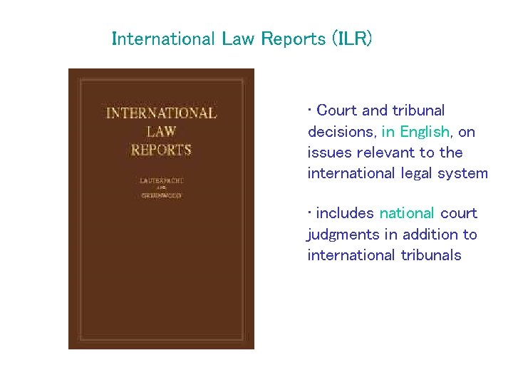 International Law Reports (ILR) • Court and tribunal decisions, in English, on issues relevant