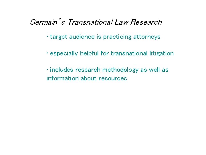 Germain’s Transnational Law Research • target audience is practicing attorneys • especially helpful for