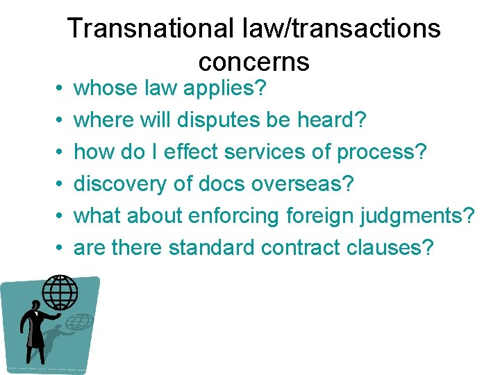  • • • Transnational law/transactions concerns whose law applies? where will disputes be