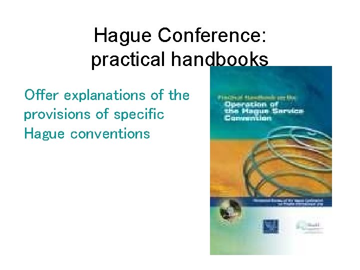 Hague Conference: practical handbooks Offer explanations of the provisions of specific Hague conventions 