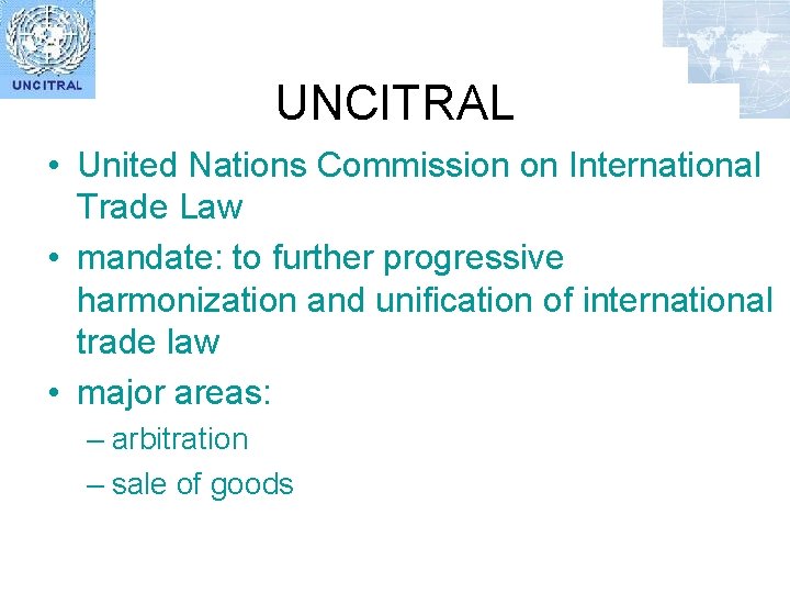 UNCITRAL • United Nations Commission on International Trade Law • mandate: to further progressive