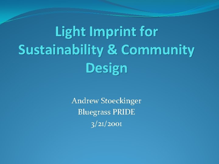 Light Imprint for Sustainability & Community Design Andrew Stoeckinger Bluegrass PRIDE 3/21/2001 