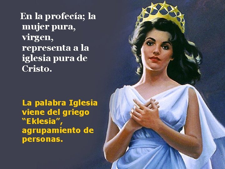 En la profecía; la mujer pura, virgen, representa a la iglesia pura de Cristo.