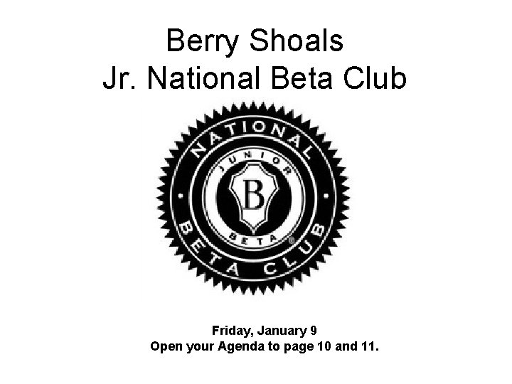 Berry Shoals Jr. National Beta Club Friday, January 9 Open your Agenda to page