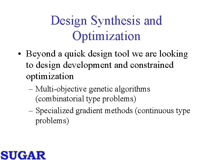 Design Synthesis and Optimization • Beyond a quick design tool we are looking to Design Synthesis and Optimization • Beyond a quick design tool we are looking to