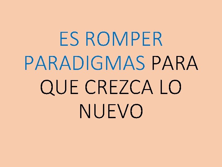 ES ROMPER PARADIGMAS PARA QUE CREZCA LO NUEVO 