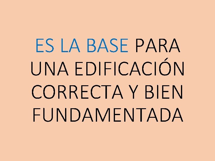 ES LA BASE PARA UNA EDIFICACIÓN CORRECTA Y BIEN FUNDAMENTADA 