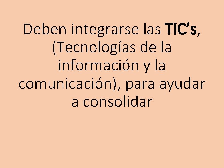 Deben integrarse las TIC’s, (Tecnologías de la información y la comunicación), para ayudar a