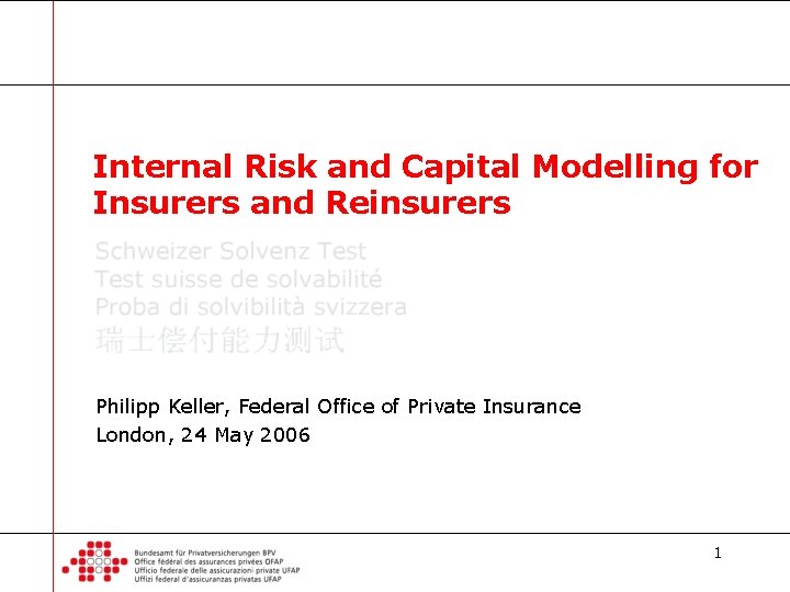 Internal Risk and Capital Modelling for Insurers and Reinsurers Philipp Keller, Federal Office of