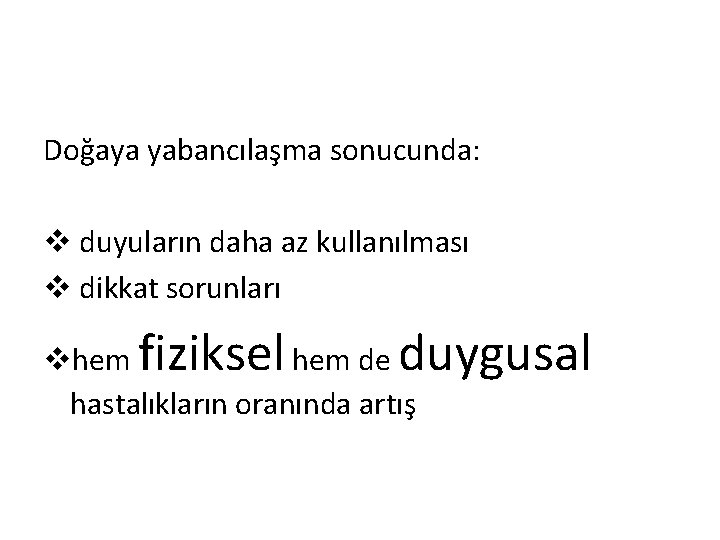 Doğaya yabancılaşma sonucunda: v duyuların daha az kullanılması v dikkat sorunları fiziksel duygusal vhem