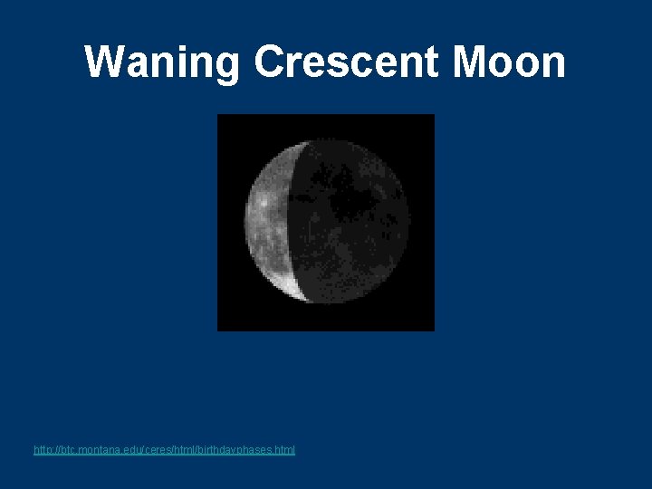 Waning Crescent Moon http: //btc. montana. edu/ceres/html/birthdayphases. html 