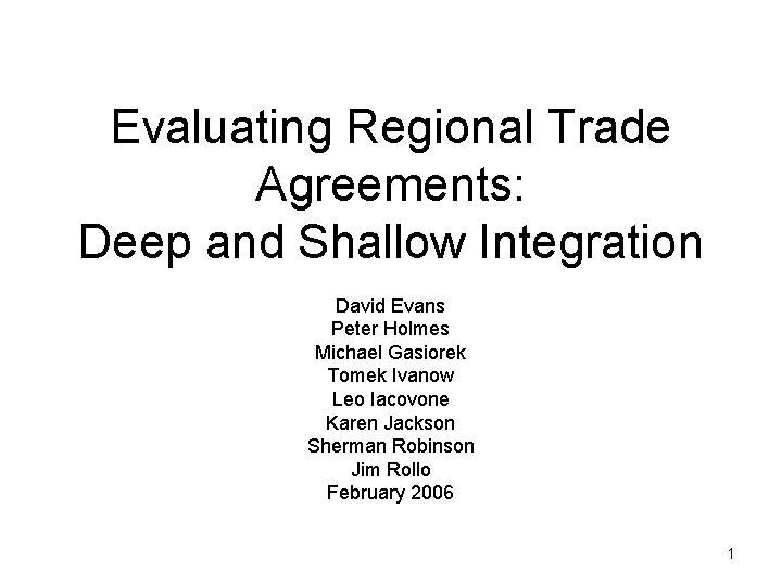 Evaluating Regional Trade Agreements: Deep and Shallow Integration David Evans Peter Holmes Michael Gasiorek