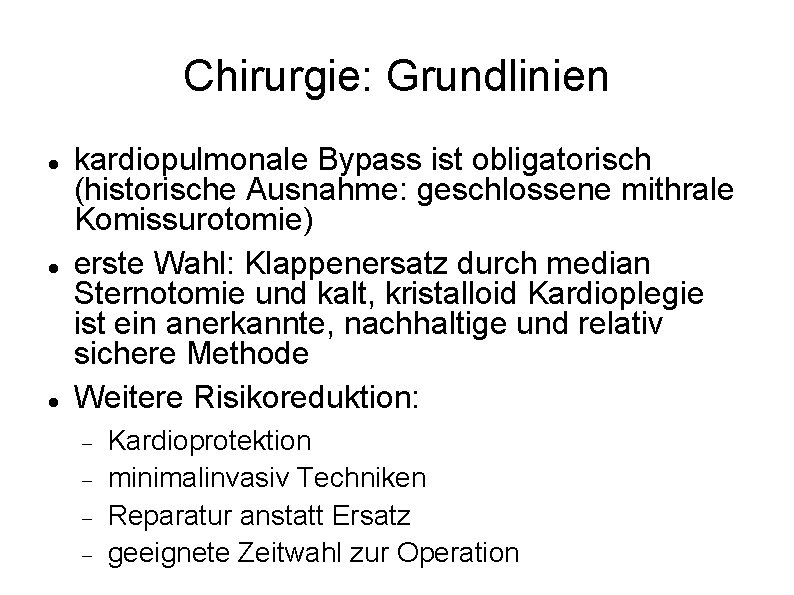 Chirurgie: Grundlinien kardiopulmonale Bypass ist obligatorisch (historische Ausnahme: geschlossene mithrale Komissurotomie) erste Wahl: Klappenersatz