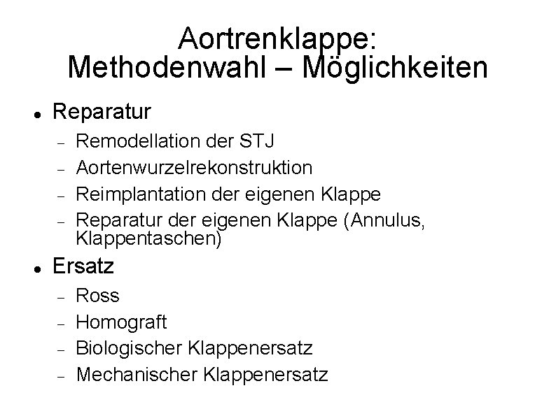 Aortrenklappe: Methodenwahl – Möglichkeiten Reparatur Remodellation der STJ Aortenwurzelrekonstruktion Reimplantation der eigenen Klappe Reparatur