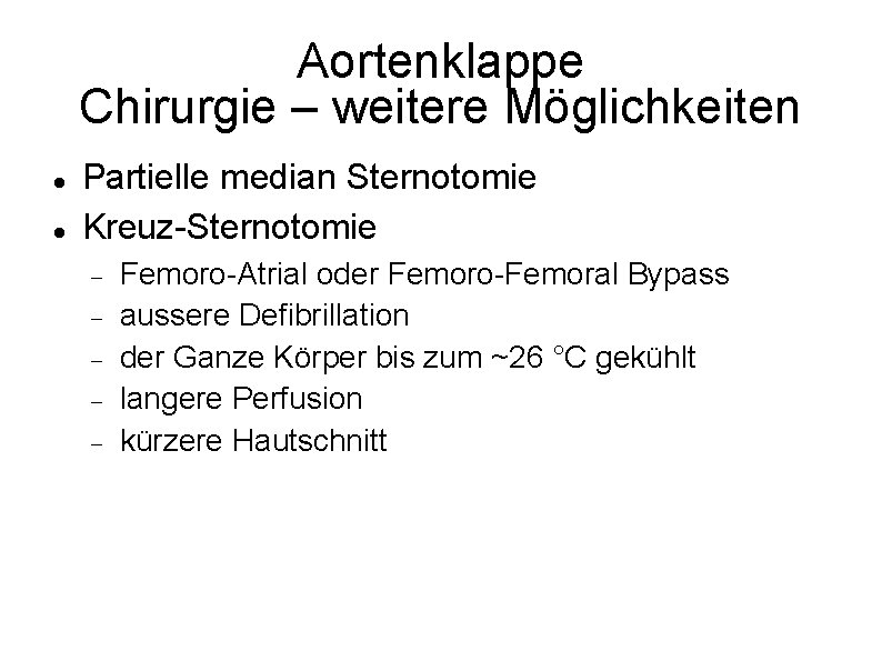 Aortenklappe Chirurgie – weitere Möglichkeiten Partielle median Sternotomie Kreuz-Sternotomie Femoro-Atrial oder Femoro-Femoral Bypass aussere