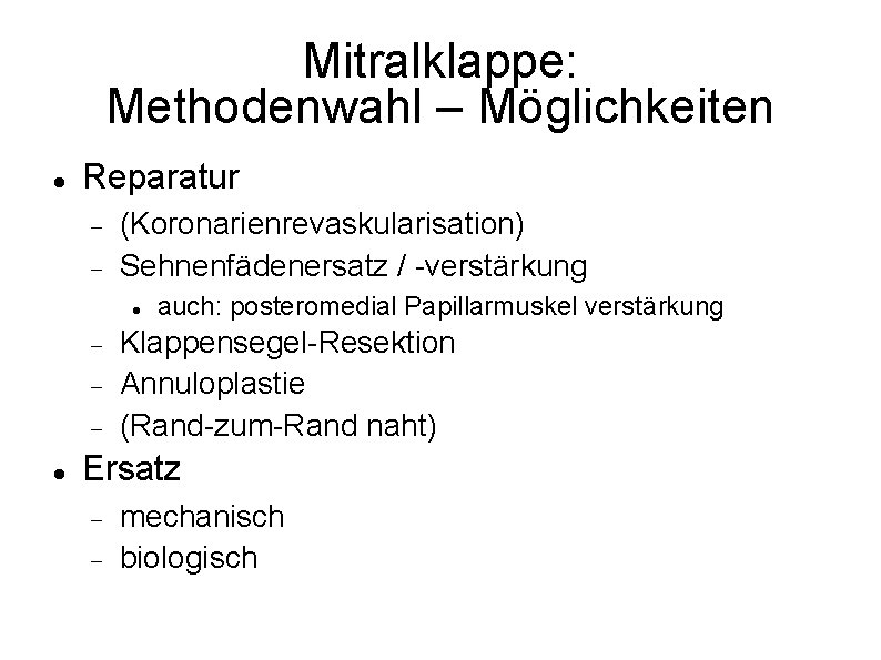 Mitralklappe: Methodenwahl – Möglichkeiten Reparatur (Koronarienrevaskularisation) Sehnenfädenersatz / -verstärkung auch: posteromedial Papillarmuskel verstärkung Klappensegel-Resektion