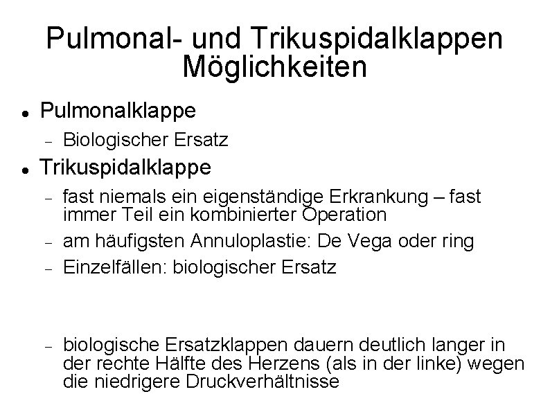 Pulmonal- und Trikuspidalklappen Möglichkeiten Pulmonalklappe Biologischer Ersatz Trikuspidalklappe fast niemals ein eigenständige Erkrankung –