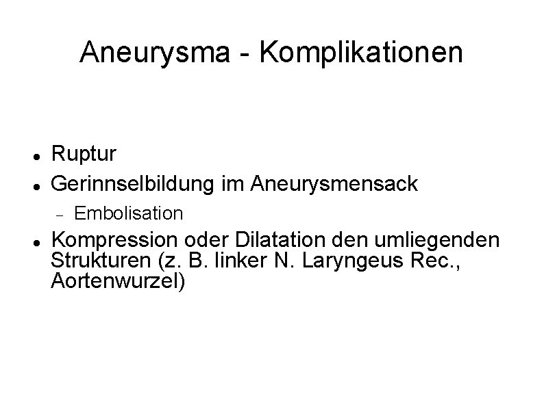 Aneurysma - Komplikationen Ruptur Gerinnselbildung im Aneurysmensack Embolisation Kompression oder Dilatation den umliegenden Strukturen