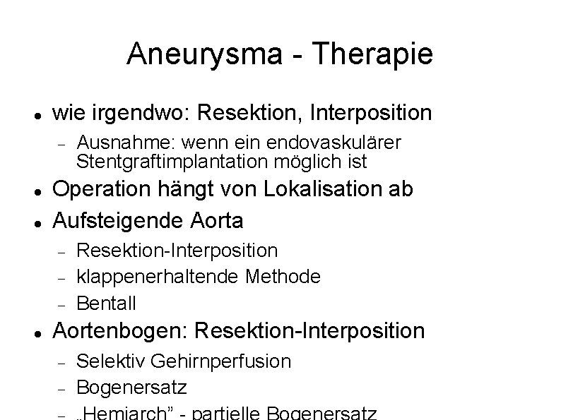 Aneurysma - Therapie wie irgendwo: Resektion, Interposition Operation hängt von Lokalisation ab Aufsteigende Aorta