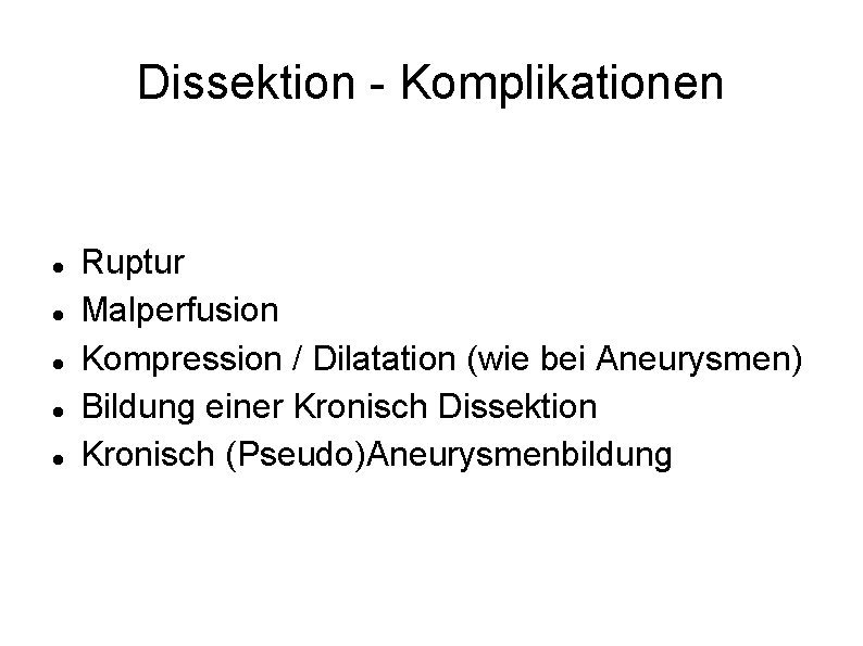 Dissektion - Komplikationen Ruptur Malperfusion Kompression / Dilatation (wie bei Aneurysmen) Bildung einer Kronisch