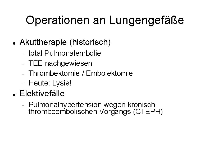 Operationen an Lungengefäße Akuttherapie (historisch) total Pulmonalembolie TEE nachgewiesen Thrombektomie / Embolektomie Heute: Lysis!