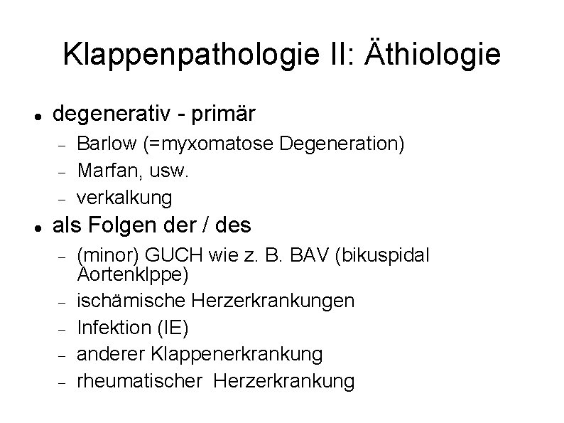 Klappenpathologie II: Äthiologie degenerativ - primär Barlow (=myxomatose Degeneration) Marfan, usw. verkalkung als Folgen