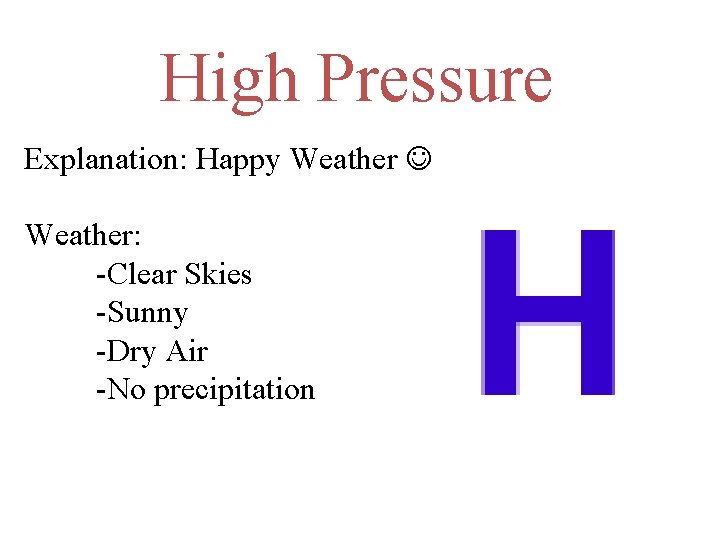High Pressure Explanation: Happy Weather: -Clear Skies -Sunny -Dry Air -No precipitation 