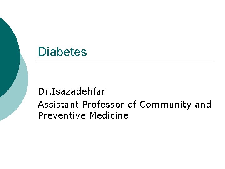 Diabetes Dr. Isazadehfar Assistant Professor of Community and Preventive Medicine 