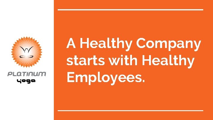 A Healthy Company starts with Healthy Employees. 