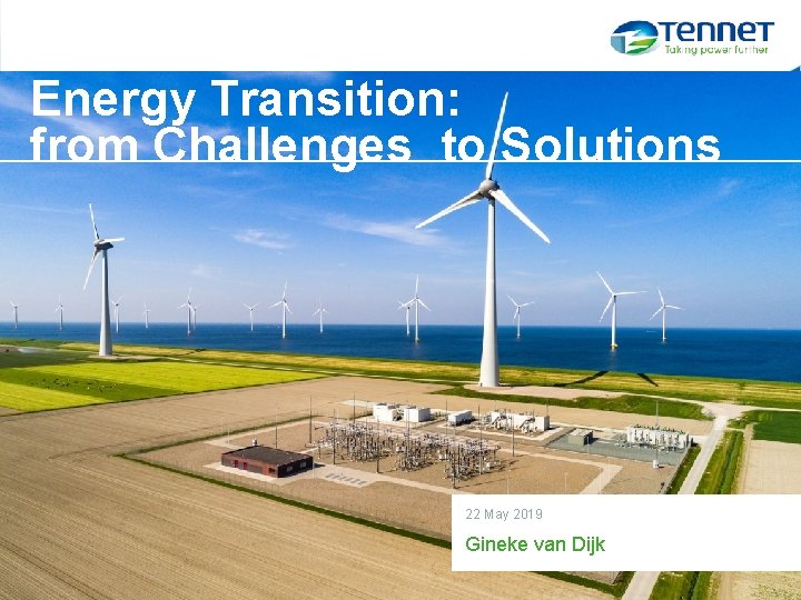 Energy Transition: from Challenges to Solutions 22 May 2019 Gineke van Dijk 