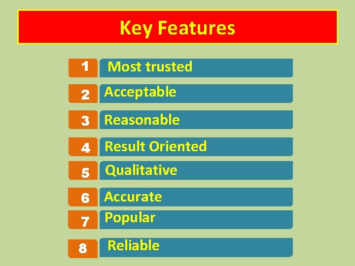 Key Features 1 Most trusted 2 Acceptable 3 Reasonable Result Oriented 5 Qualitative 4