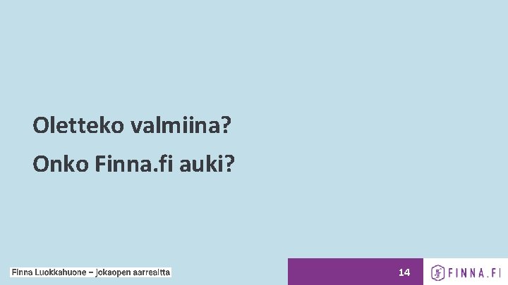 Oletteko valmiina? Onko Finna. fi auki? 14 