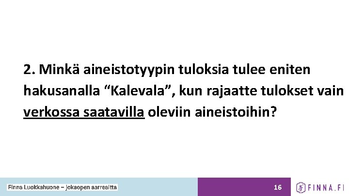 2. Minkä aineistotyypin tuloksia tulee eniten hakusanalla “Kalevala”, kun rajaatte tulokset vain verkossa saatavilla 2. Minkä aineistotyypin tuloksia tulee eniten hakusanalla “Kalevala”, kun rajaatte tulokset vain verkossa saatavilla