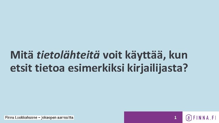 Mitä tietolähteitä voit käyttää, kun etsit tietoa esimerkiksi kirjailijasta? 1 