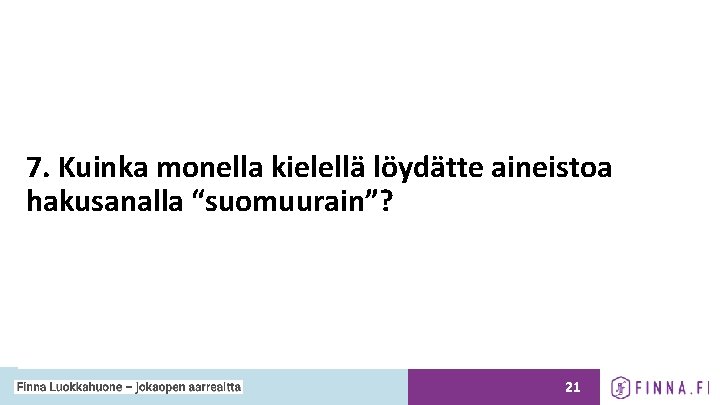 7. Kuinka monella kielellä löydätte aineistoa hakusanalla “suomuurain”? 21 7. Kuinka monella kielellä löydätte aineistoa hakusanalla “suomuurain”? 21