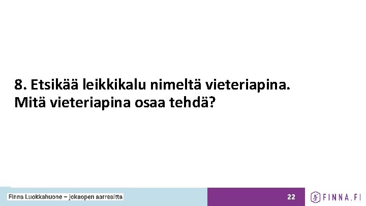 8. Etsikää leikkikalu nimeltä vieteriapina. Mitä vieteriapina osaa tehdä? 22 