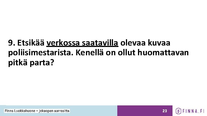 9. Etsikää verkossa saatavilla olevaa kuvaa poliisimestarista. Kenellä on ollut huomattavan pitkä parta? 23