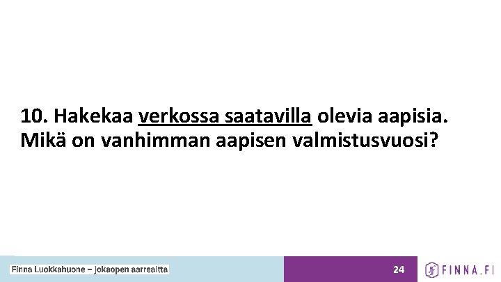 10. Hakekaa verkossa saatavilla olevia aapisia. Mikä on vanhimman aapisen valmistusvuosi? 24 10. Hakekaa verkossa saatavilla olevia aapisia. Mikä on vanhimman aapisen valmistusvuosi? 24
