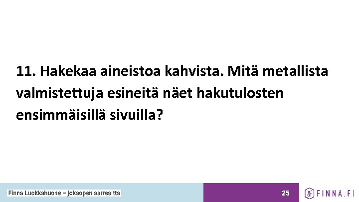 11. Hakekaa aineistoa kahvista. Mitä metallista valmistettuja esineitä näet hakutulosten ensimmäisillä sivuilla? 25 11. Hakekaa aineistoa kahvista. Mitä metallista valmistettuja esineitä näet hakutulosten ensimmäisillä sivuilla? 25