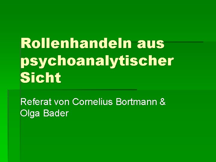 Rollenhandeln aus psychoanalytischer Sicht Referat von Cornelius Bortmann & Olga Bader 