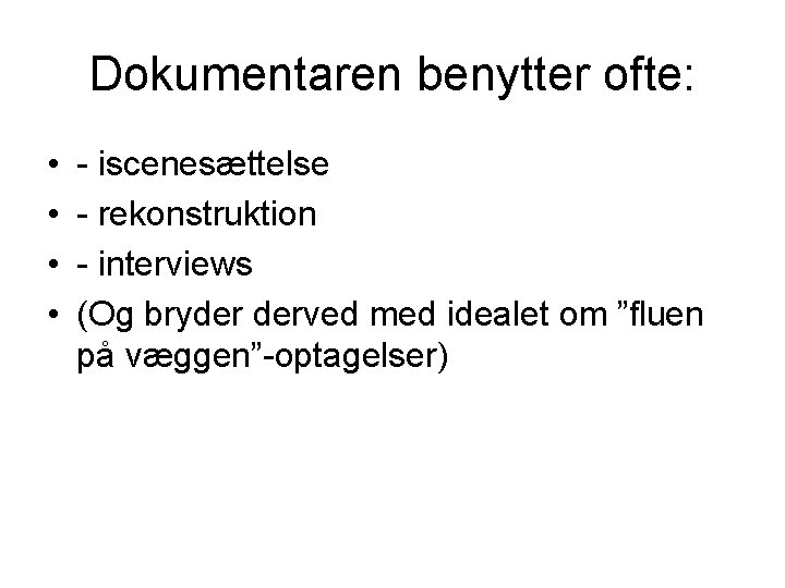 Dokumentaren benytter ofte: • • - iscenesættelse - rekonstruktion - interviews (Og bryder derved