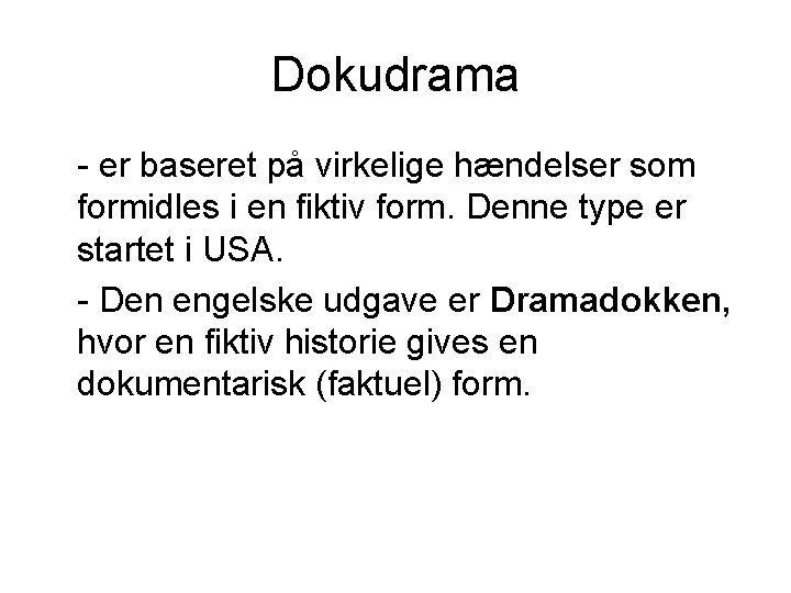 Dokudrama - er baseret på virkelige hændelser som formidles i en fiktiv form. Denne